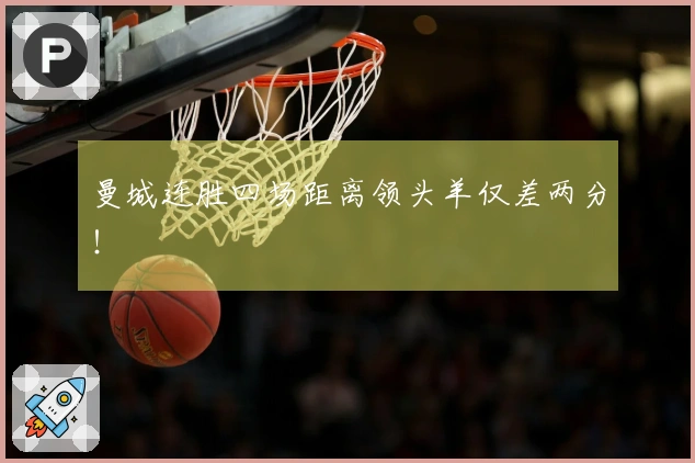 曼城连胜四场距离领头羊仅差两分！