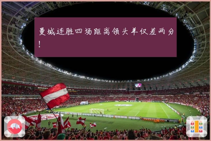 曼城连胜四场距离领头羊仅差两分！